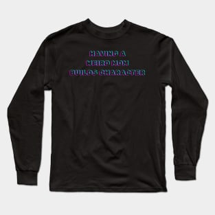 having a weird mom builds character Long Sleeve T-Shirt